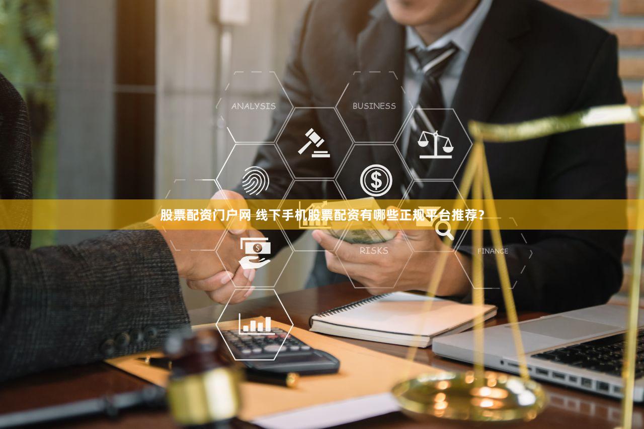股票配资门户网 线下手机股票配资有哪些正规平台推荐？