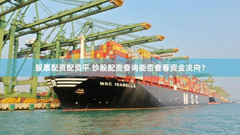股票配资配资平 炒股配资查询能否查看资金流向？