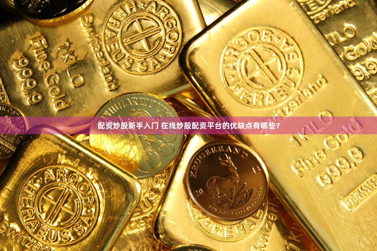 配资炒股新手入门 在线炒股配资平台的优缺点有哪些？