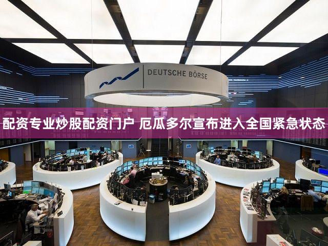 配资专业炒股配资门户 厄瓜多尔宣布进入全国紧急状态