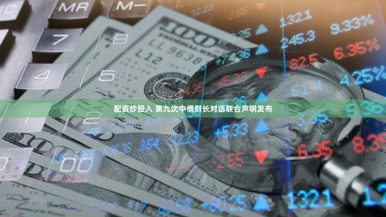 配资炒股入 第九次中俄财长对话联合声明发布