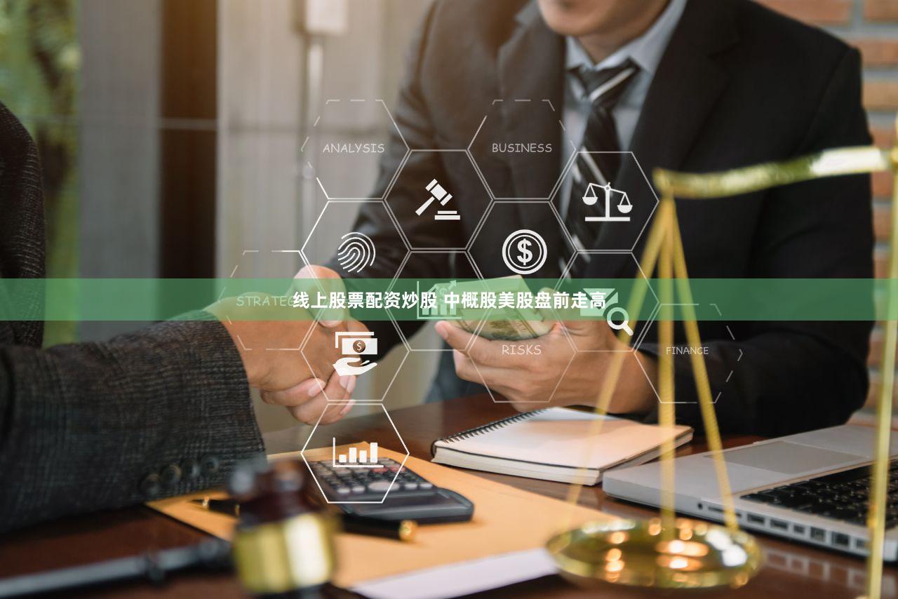 线上股票配资炒股 中概股美股盘前走高