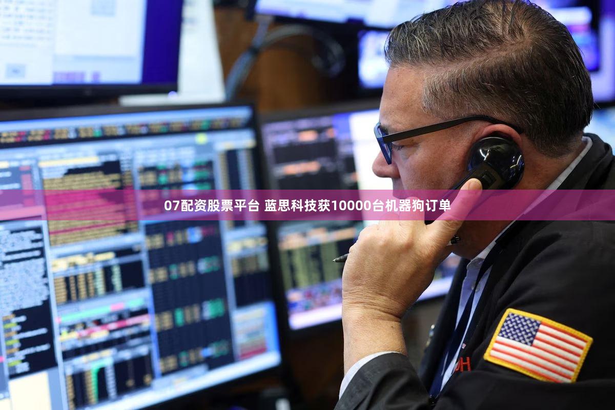 07配资股票平台 蓝思科技获10000台机器狗订单