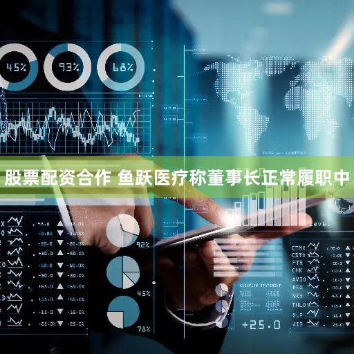 股票配资合作 鱼跃医疗称董事长正常履职中