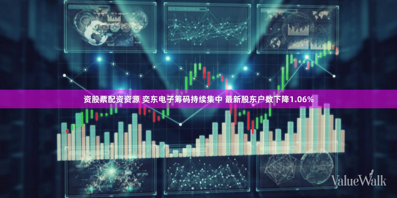 资股票配资资源 奕东电子筹码持续集中 最新股东户数下降1.06%