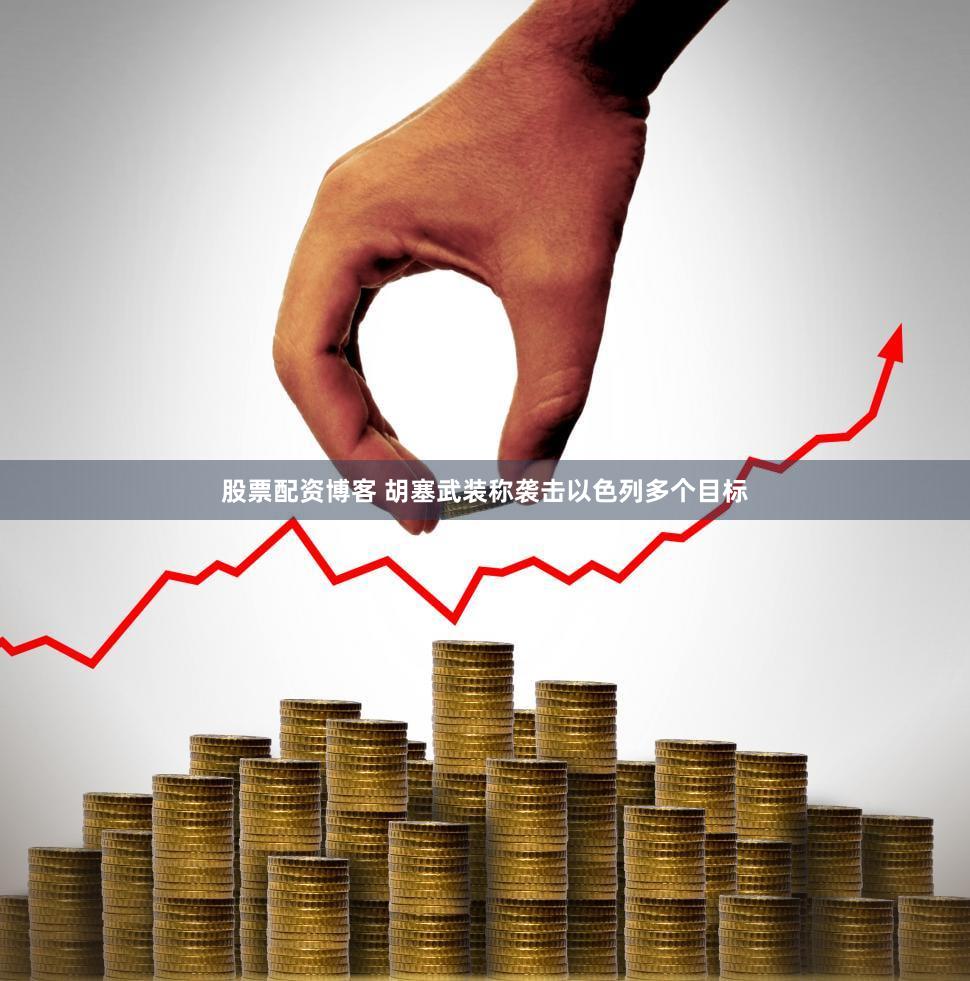 股票配资博客 胡塞武装称袭击以色列多个目标