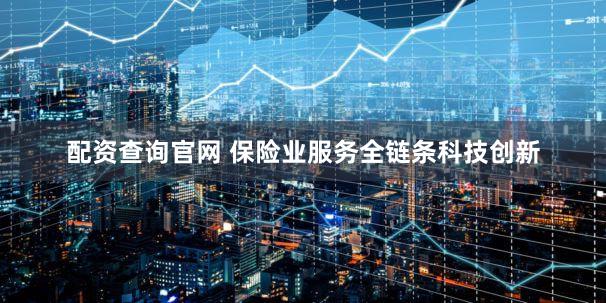 配资查询官网 保险业服务全链条科技创新
