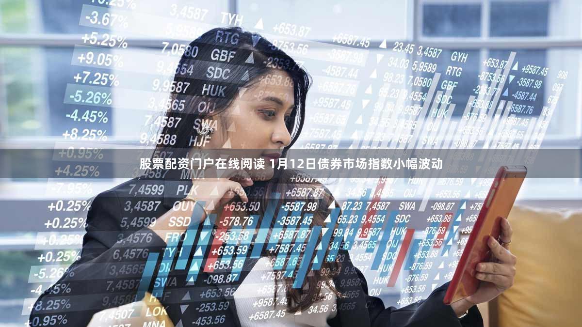 股票配资门户在线阅读 1月12日债券市场指数小幅波动