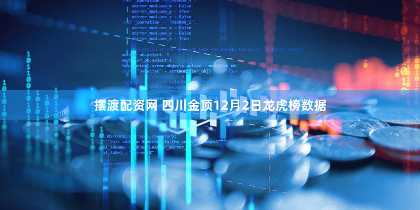 摆渡配资网 四川金顶12月2日龙虎榜数据