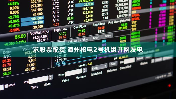 求股票配资 漳州核电2号机组并网发电