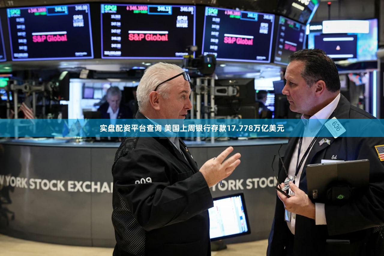 实盘配资平台查询 美国上周银行存款17.778万亿美元