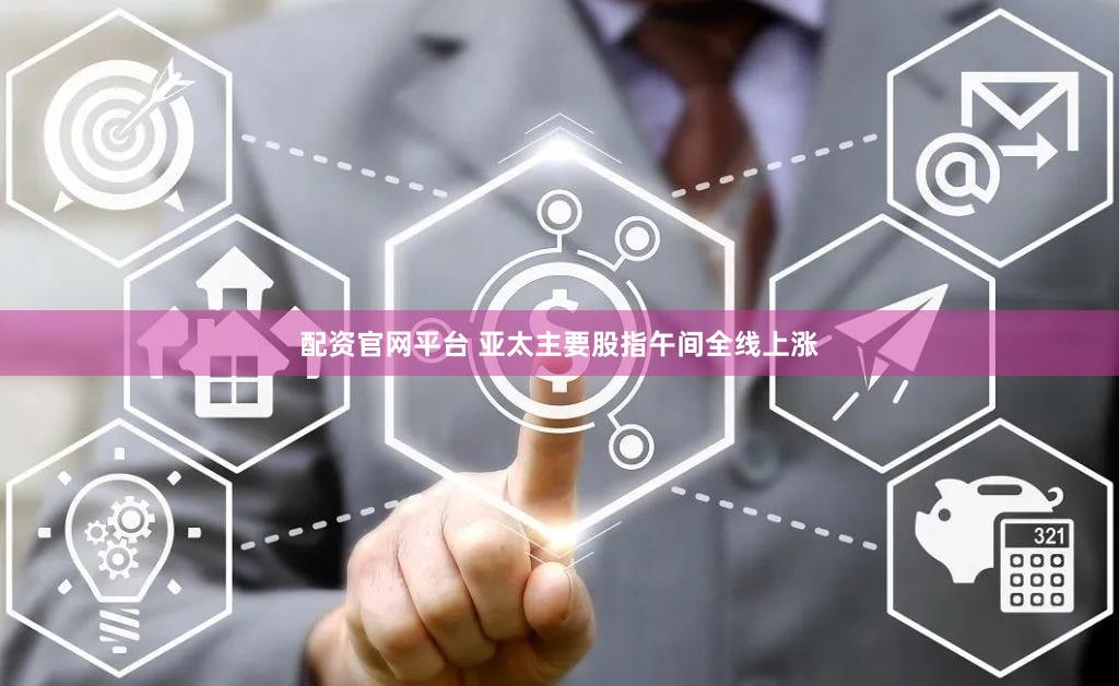 配资官网平台 亚太主要股指午间全线上涨