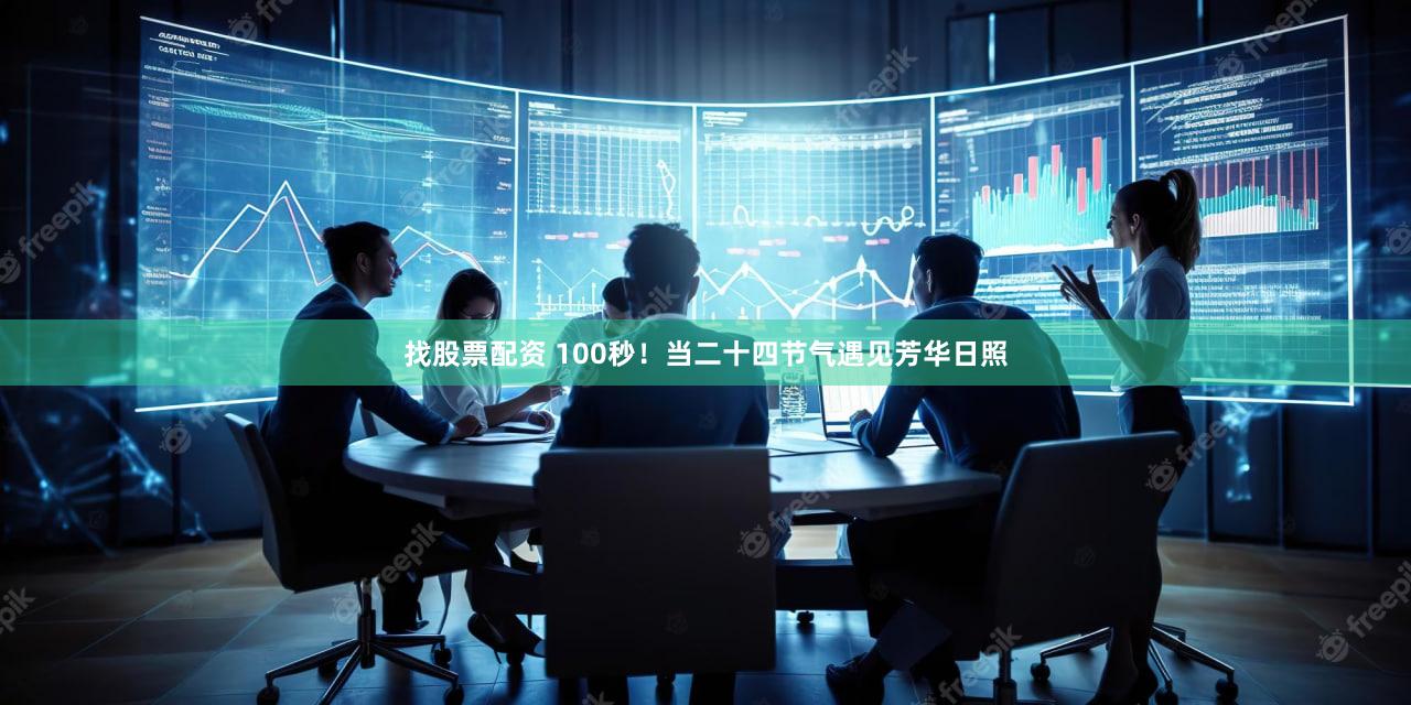 找股票配资 100秒！当二十四节气遇见芳华日照